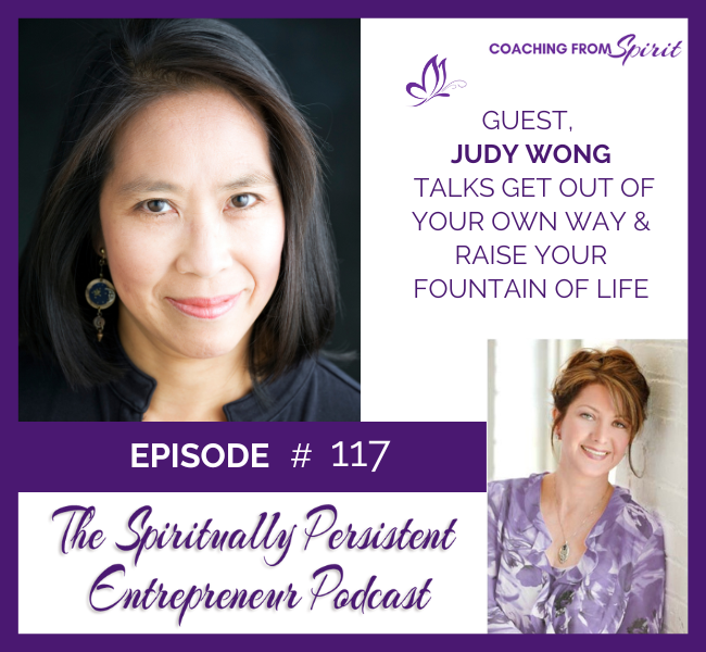Episode 117: Judy Wong Talks about Get Out of Your Own Way & Raise Your Fountain of Life