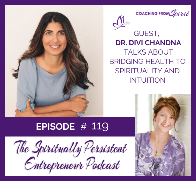 Episode 119: Dr. Divi Chandna Talks about Bridging Health to Spirituality and Intuition