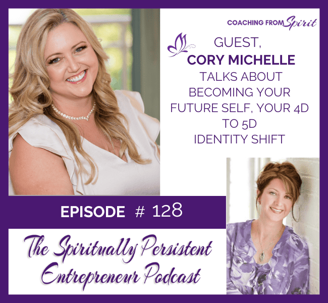 Episode 128: Cory Michelle Talks About Becoming Your Future Self, Your 4D to 5D Identity Shift