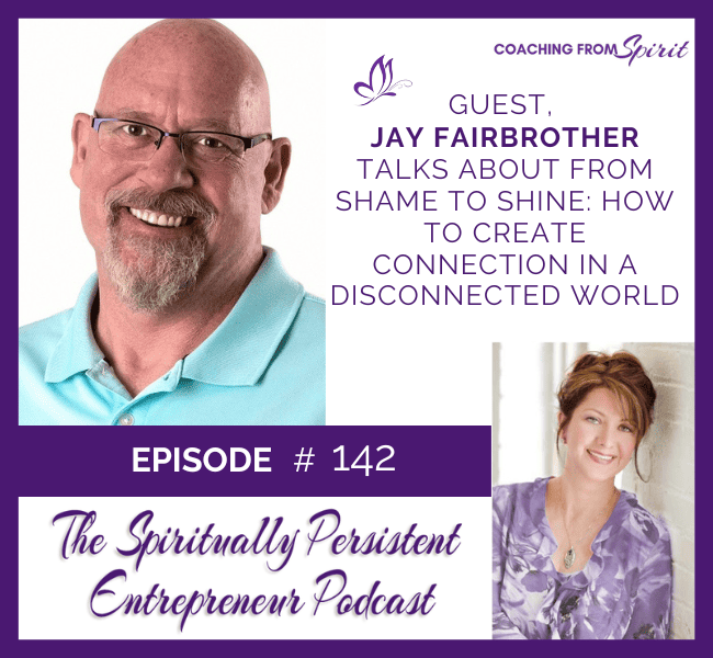 Episode 142: Jay Fairbrother Venables Talks About From Shame to Shine: How to Create Connection in a Disconnected World
